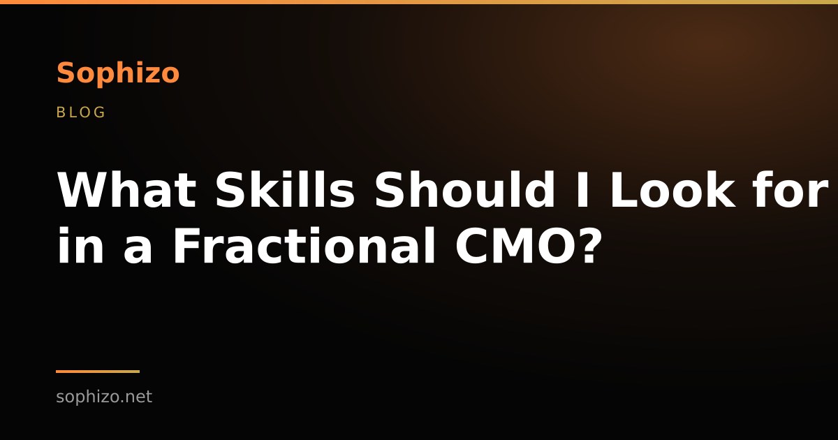 What Skills Should I Look for in a Fractional CMO? The Essential Checklist for SaaS Companies